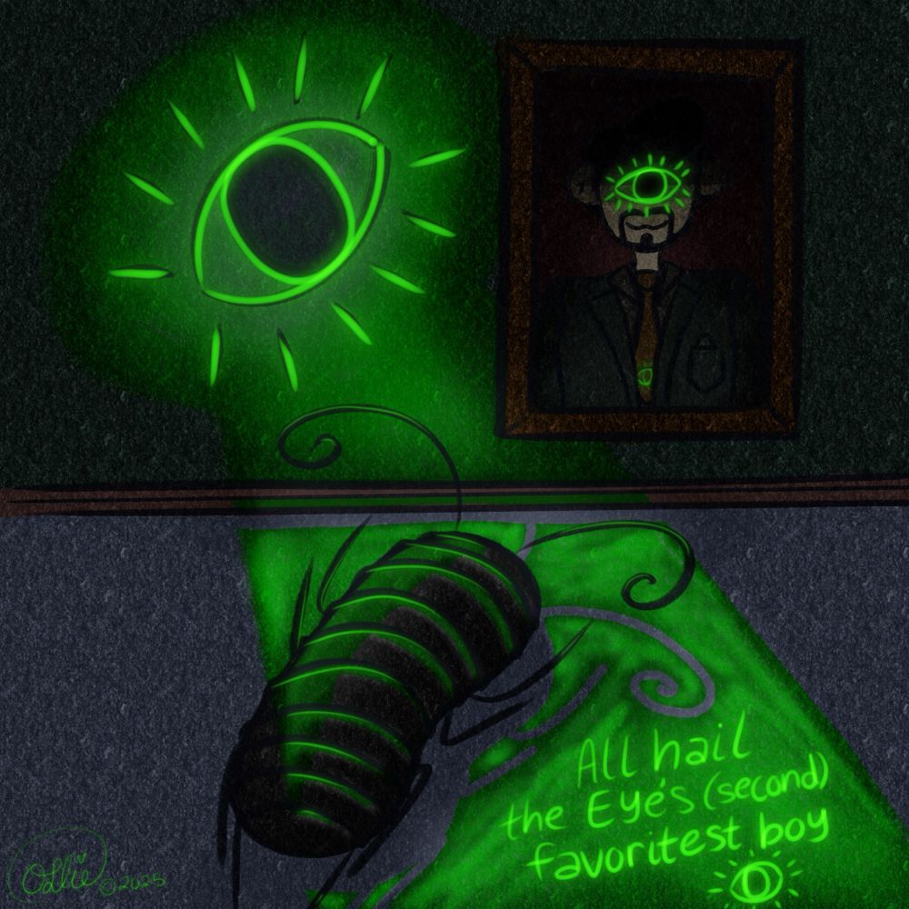 Doodlebug in a dark room, starkly lit by the glowing green image of an open eye on the wall. Doodlebug is bowing down to a portrait of Elias, mostly cast in shadow with a large glowing green eye visible on his face. The text reads “all hail the Eye’s (second) favoritest boy” 