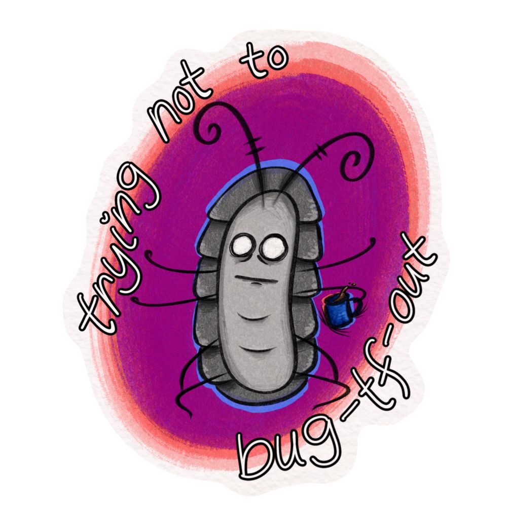 Doodlebug the gray isopod, in a meditation pose but shaking, the blue mug of coffee in his left hand spilling. Background is blue magenta and orange. Text reads “trying not to bug-tf-out” 