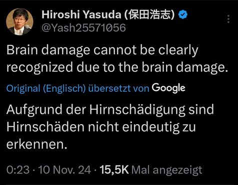"Hirnschäden können nicht klar realisiert werden wegen der Hirnschäden" [frei übersetzt nach Hiroshi Yasuda