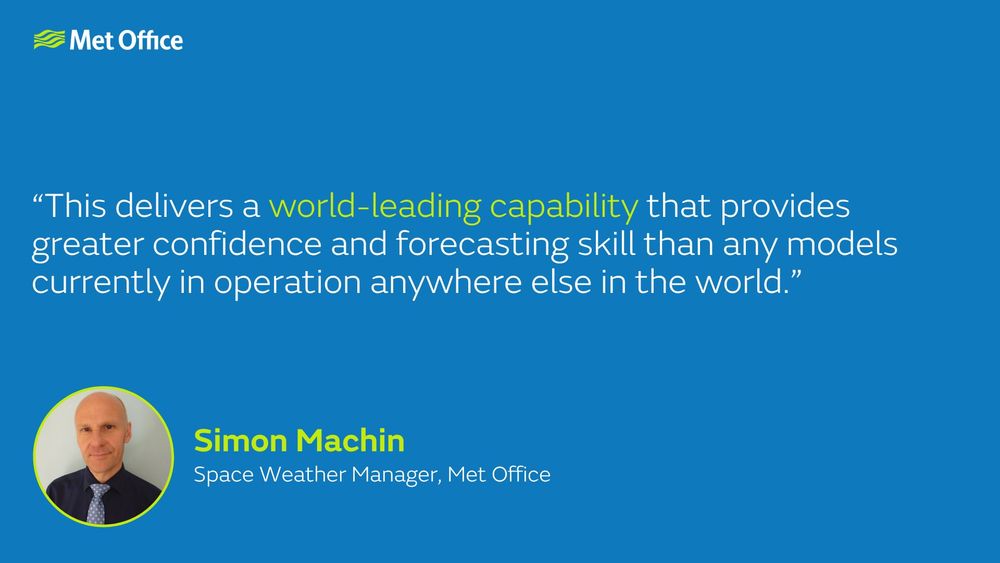 Simon Machin, Met Office: “This delivers a world-leading capability that provides greater confidence and forecasting skill than any models currently in operation anywhere else in the world.”