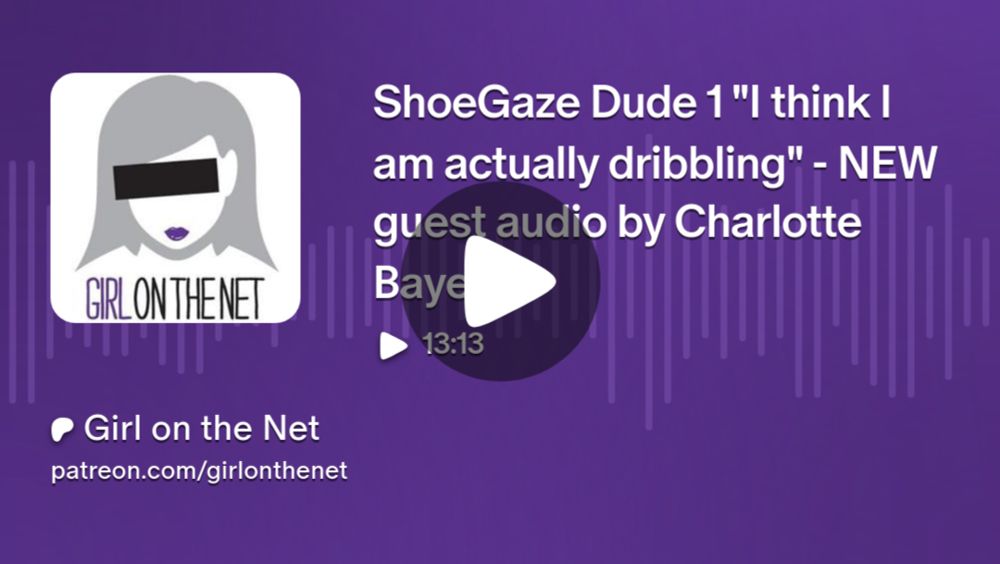 ShoeGaze Dude 1 "I think I am actually dribbling" - NEW guest audio by Charlotte Bayes | Girl on the Net