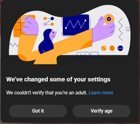 warning from youtube, it reads, "We've changed some of your settings. We couldn't verify that you're an adult. Learn more" with two button options, one says "Got it" the other says "Verify age"