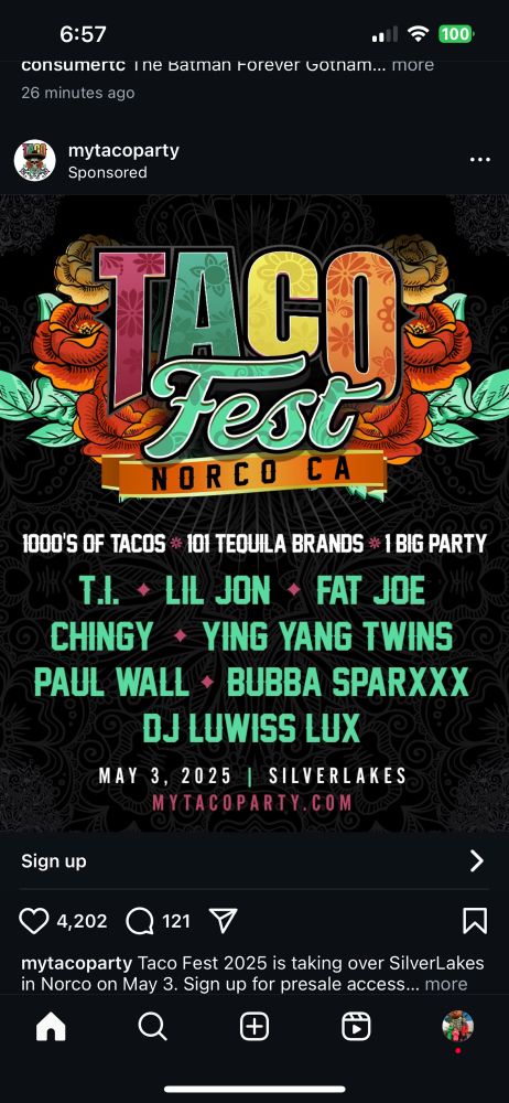 Instagram ad for a Taco Fest in Norco, CA

1000'S OF TACOS * 10I TEQUILA BRANDS * 1 BIG PARTY T.I. • LIL JON FAT JOE
CHINGY YING YANG TWINS PAUL WALL* BUBBA SPARXXX
DJ LUWISS LUX
MAY 3, 2025 | SILVERLAKES