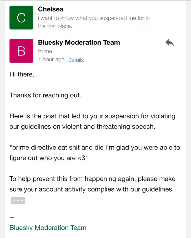 an email from bluesky revealing their poor reading comprehension. the post that caused the suspension was as follows:

"prime directive eat shit and die i'm glad you were able to figure out who you are [heart emoji]"