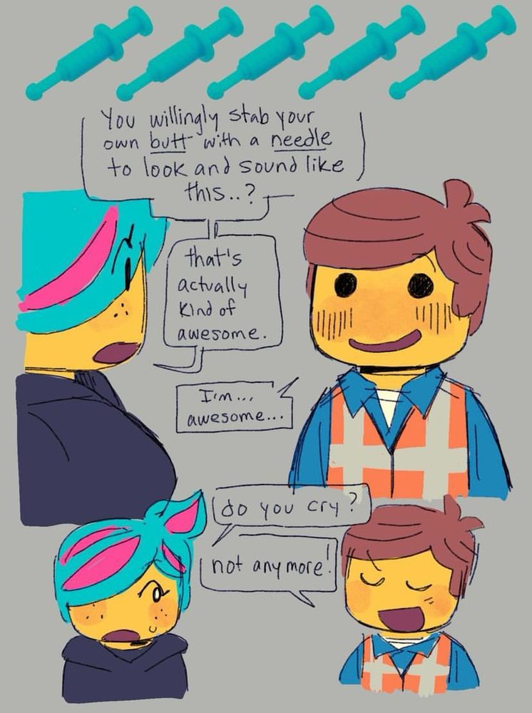 emmet and wyldestyle from the lego movie talking. wyldestyle says “you willingly stab your own butt with a needle to look and sound like this….? that’s actually kind of awesome” and emmet says “i’m….. awesome…..” while blushing and smiling. then wyldestyle asks “do you cry?” and emmet says “not anymore!” while looking really proud. i love you tboy emmet brickowski