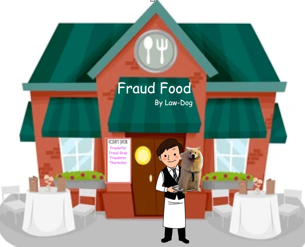 The Law Dog or is it the FRAUD DOG poses outside his resturant carried by waiter.

The Restutant is called FRAUD FOOD BY LAW-DOG and has specials of Fraudlalfel, Fraud Gras, and Fraudster Thermidor

You do NOT want to eat there.