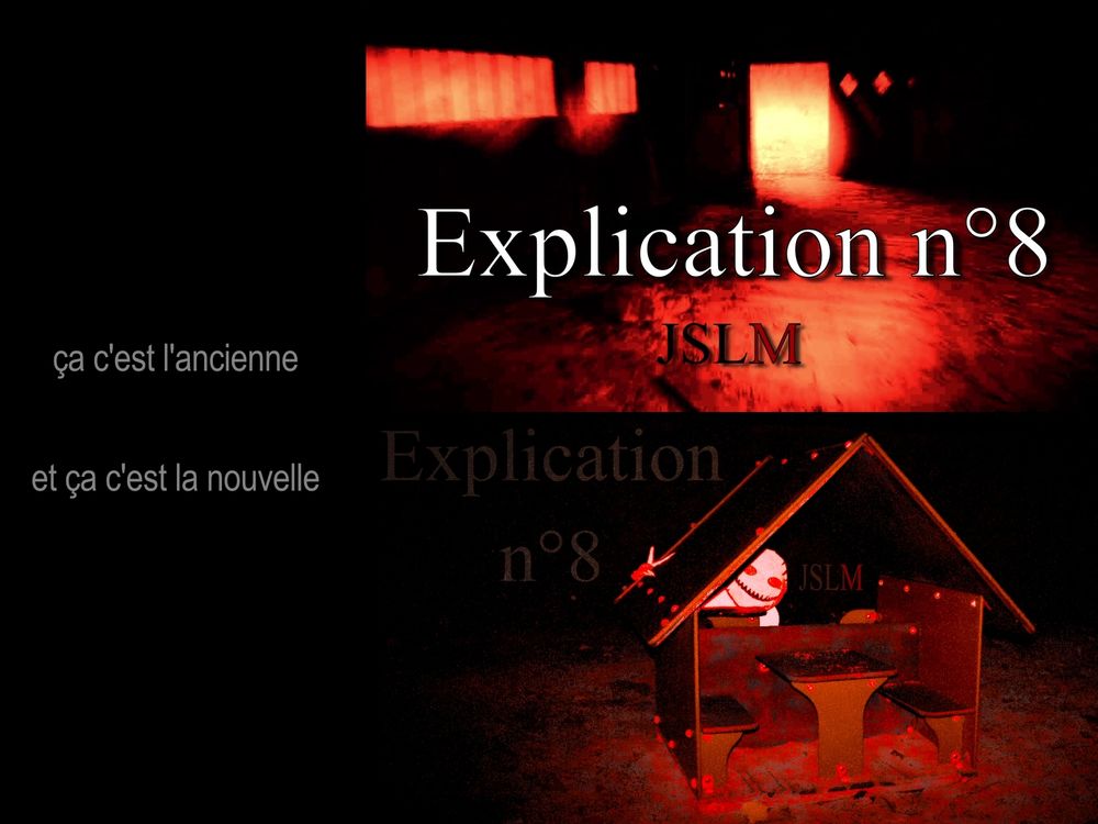 comparatif comme la première image. sur les deux il est écrit "Explication n°8" et "JSLM". La première image est un peu abstraite, toute rouge et fort contraste lumière / obscurité. Ca ressemble à une porte et une longue fenêtre. La deuxième image montre un monstre blanc caché derrière une cabane d'aire de jeux pour enfants 