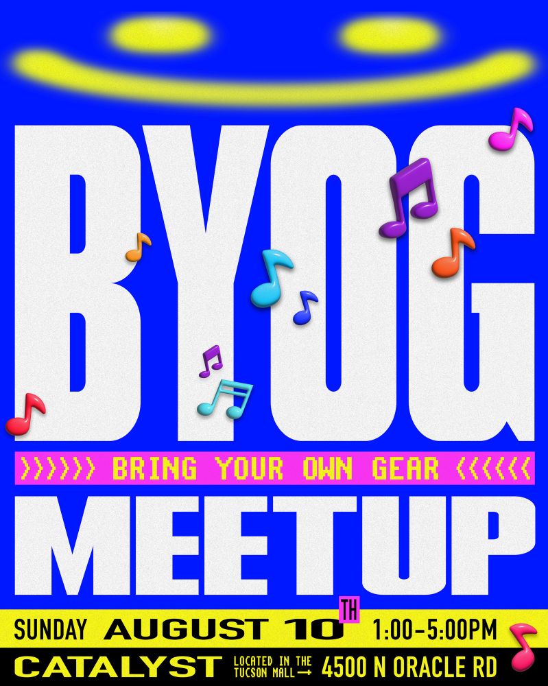 BYOG (Bring Your Own Gear) Meetup
Sunday, August 10th 1:00-5:00PM
Catalyst (Located in the Tucson Mall) 4500 N Oracle Rd
