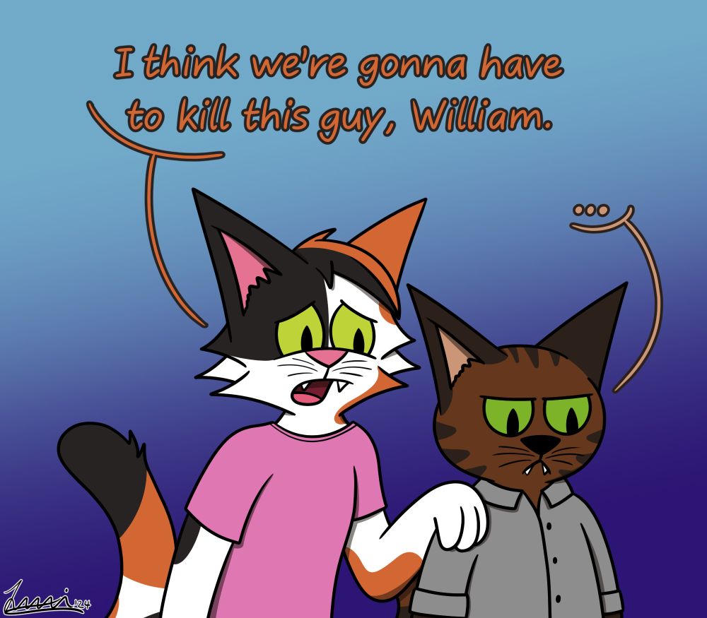 Calvin and William (left to right) staring into the distance, with Calvin placing a handpaw on William's shoulder and saying: "I think we're gonna have to kill this guy, William.", while William is not saying anything in response.
This is a redraw of a panel from comic parodying Steven Universe, where they were facing Hitler and after Steven failed to convince him to be nice, he's being told: "I think we're gonna have to kill this guy, Steven.". His response is: "Damn.", but since William is mute, he's not saying anything in this rendition.