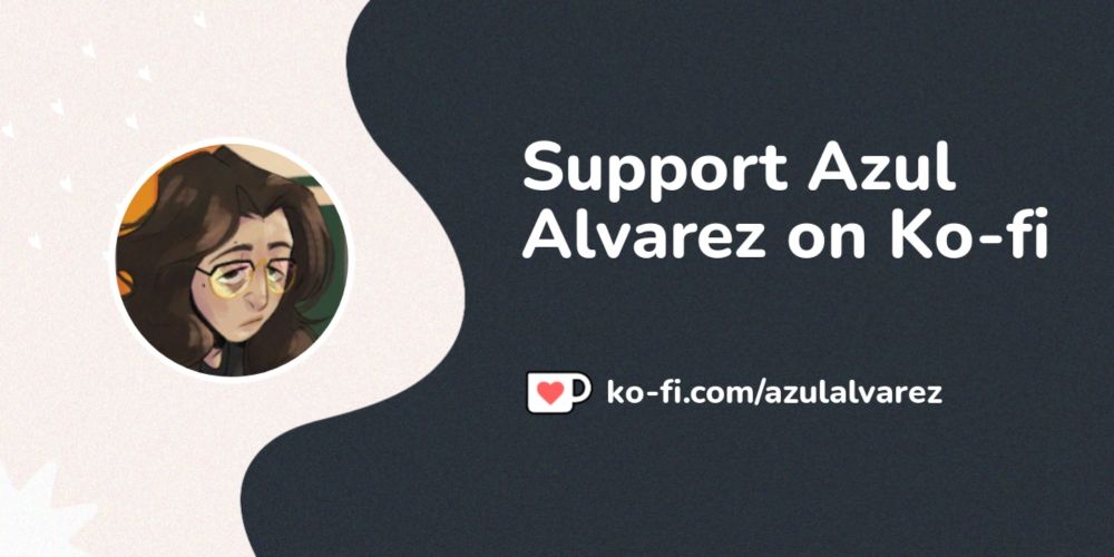 Buy Azul Alvarez a Coffee. ko-fi.com/azulalvarez