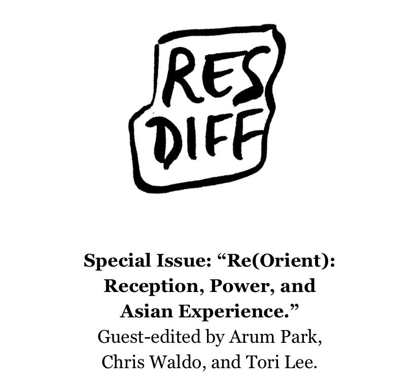 Res Difficiles, The Journal, guest-edited by Arum Park, Chris Waldo, and Tori Lee, the leadership team of the Asian and Asian American Caucus (AAACC): “Re(Orient): Reception, Power, and Asian Experience.”