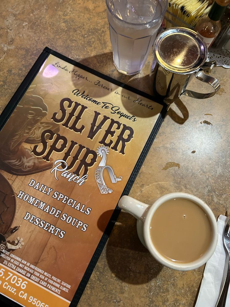 (ris
Linda Hopper... Forever in our Hearts Welcome To Soquels SILVER SPIR
Ranch
DAILY SPECIALS
HOMEMADE SOUPS
DESSERTS
NOTICE COMSUMING RAW OR UNGERCOOKED MEATS, POULTRY, SEAFOOD
SHELLFISH OR EGES MAY INCREASE YOUR RISK OF FOOD-BORNE ILINESS.
3% EXTRA CHARGE ON CREDIT CARD PAYMENTS