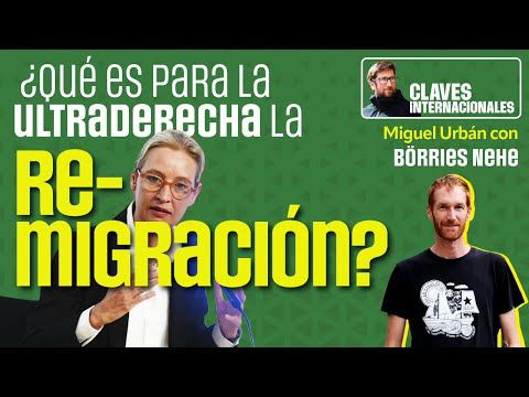 Claves internacionales: ¿Qué es para la ultraderecha la remigración?, con Miguel Urbán