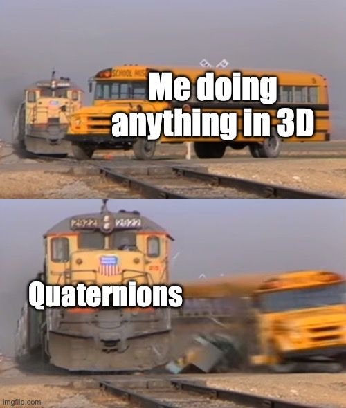 A bus with the text "Me doing anything in 3D" on it getting hit by a train with the text "Quaternions".