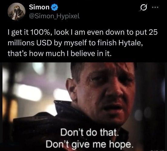 Part of a tweet from Simon/Hypixel about potentially putting 25 million USD towards finishing Hytale, followed by the “Don't do that. Don't give me hope.” Hawkeye quote. 
