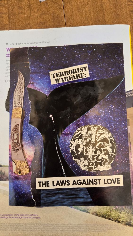 a collage showing a background of a galaxy with a whale tail superimposed on top of it. To the side, there is a pocket knife. text is glued on to the page that says terrorist warfare: The laws against love