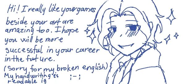 A drawing of my character Devyn with the message "Hi! I really like your games beside your art is amazing too. I hope you will be more successful in your career in the future. (Sorry for my broken english) My handwriting is readable ig ;-;"