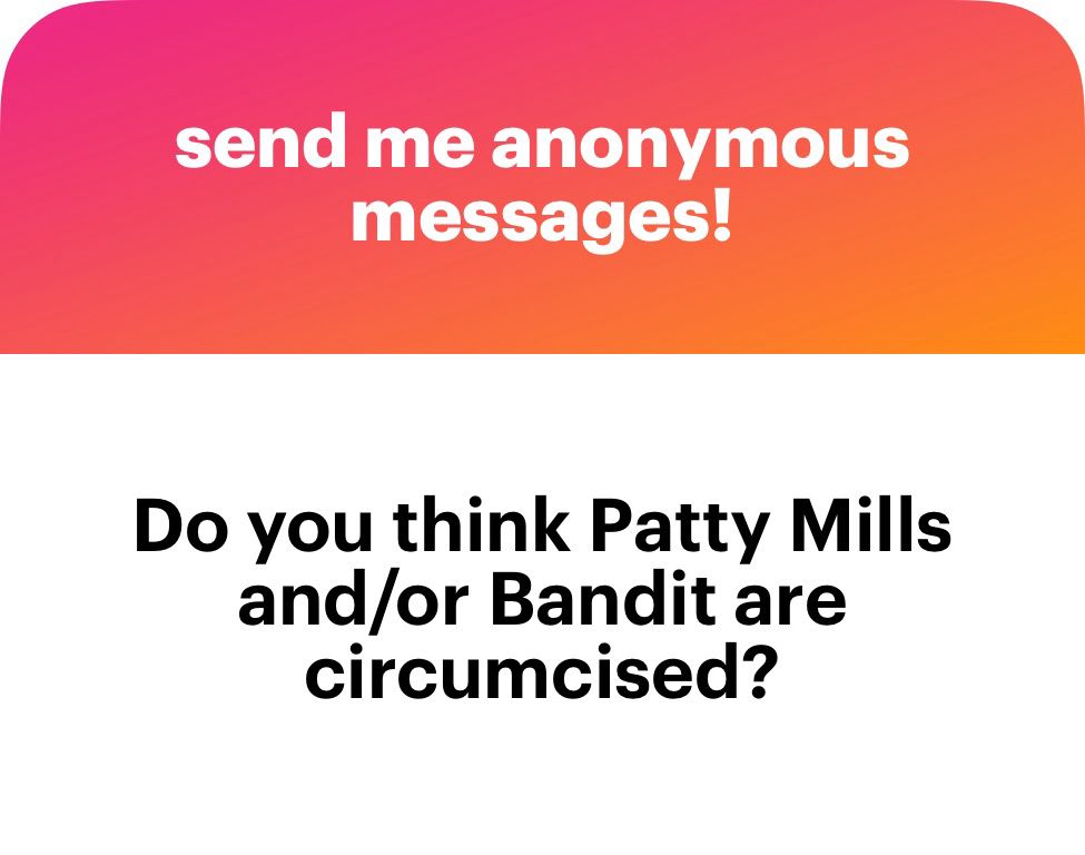 send me anonymous messages!
Do you think Patty Mills and/or Bandit are circumcised?