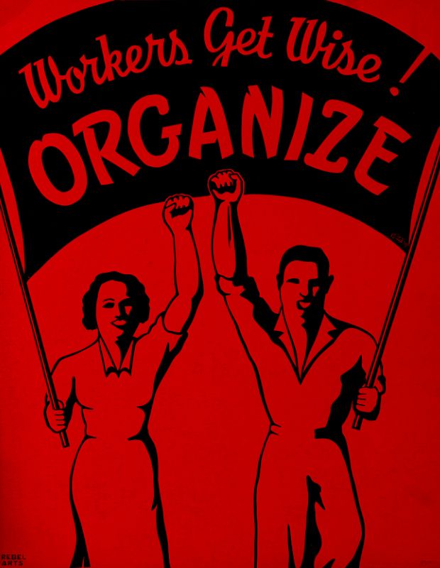 1930s poster from Rebel Arts collective depicting a woman and man holding up their fists and carrying a banner that reads "Workers Get Wise! ORGANIZE."
