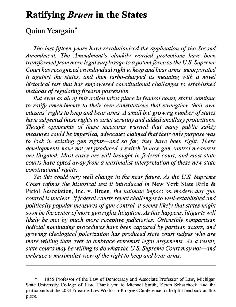 The last fifteen years have revolutionized the application of the Second Amendment. The Amendment’s clunkily worded protections have been transformed from mere legal surplusage to a potent force as the U.S. Supreme Court has recognized an individual right to keep and bear arms, incorporated it against the states, and then turbo-charged its meaning with a novel historical test that has empowered constitutional challenges to established methods of regulating firearm possession.

But even as all of this action takes place in federal court, states continue to ratify amendments to their own constitutions that strengthen their own citizens’ rights to keep and bear arms. A small but growing number of states have subjected these rights to strict scrutiny and added ancillary protections. Though opponents of these measures warned that many public safety measures could be imperiled, advocates claimed that their only purpose was to lock in existing gun rights—and so far, they have been right. These developments have not yet produced a switch in how gun-control measures are litigated. Most cases are still brought in federal court, and most state courts have opted away from a maximalist interpretation of these new state constitutional rights.

Yet this could very well change in the near future. As the U.S. Supreme Court refines the historical test it introduced in New York State Rifle & Pistol Association, Inc. v. Bruen, the ultimate impact on modern-day gun control is unclear. If federal courts reject challenges to well-established and politically popular measures of gun control, it seems likely that states might soon be the center of more gun rights litigation. As this happens, litigants will likely be met by much more receptive judiciaries. Ostensibly nonpartisan judicial nominating procedures have been captured by partisan actors, and growing ideological polarization has produced state court judges who are more willing than ever to embrace extremist legal arguments. As a resu…