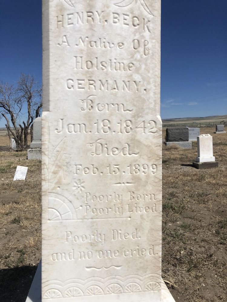 HENRY, BECK A Nalive Of Holstine GERMANY. Jan.18.1842 Died Feb. 15.1899 ☑ Poorly Born Poorly Lived Poorly Died. and no one cried.