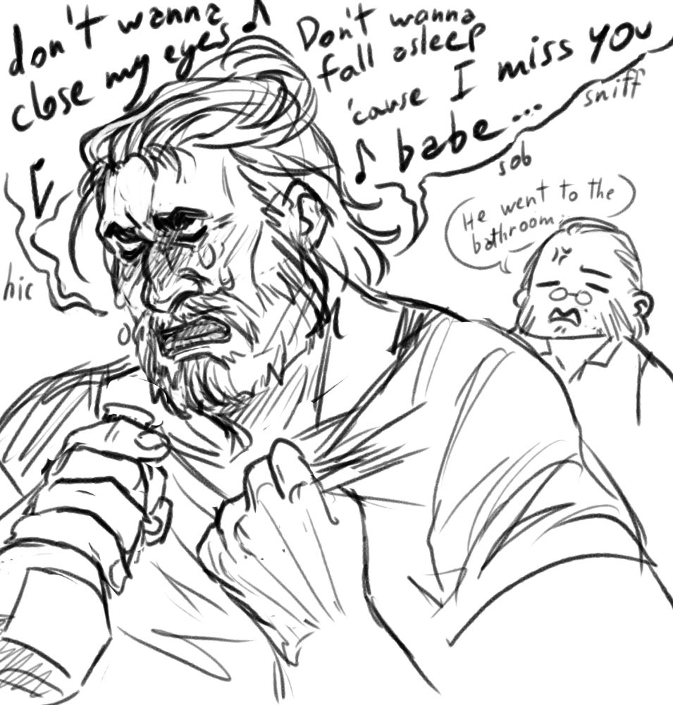 B&W sketch of vander singing and crying. hes clearly drunk, holding a bottle as a mic. hes singing "dont wanna close my eyes dont wanna fall asleep cause i miss you babe", clearly distraught because of silco's absence. behind him is an angry benzo going "he went to the bathroom,"