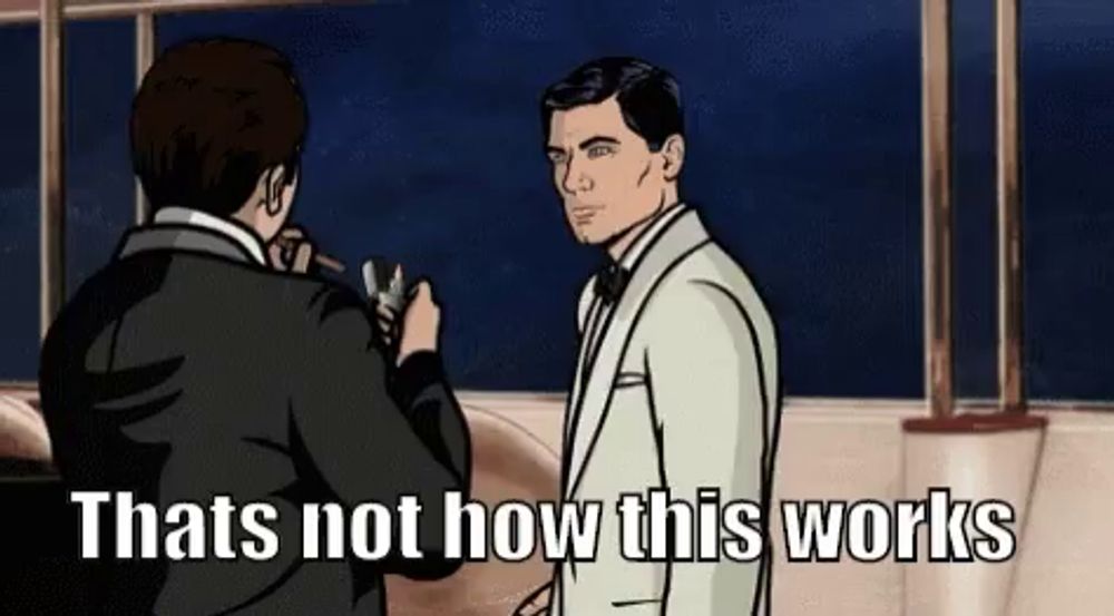 a cartoon of archer talking to another man with the caption that 's not how this works