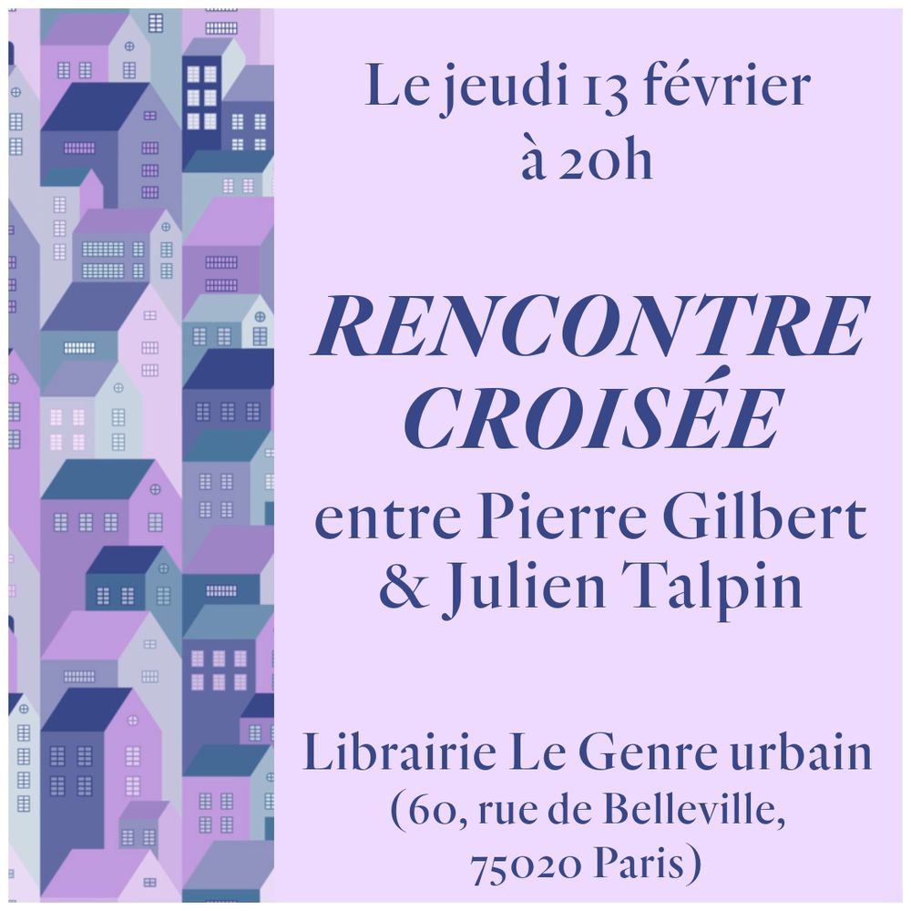 Visuel pour la rencontre croisée entre Pierre Gilbert et Julien Talpin. L'événement a lieu le jeudi 13 février à 20h, à la librairie Le Genre urbain (60, rue de Belleville, 75020 Paris).