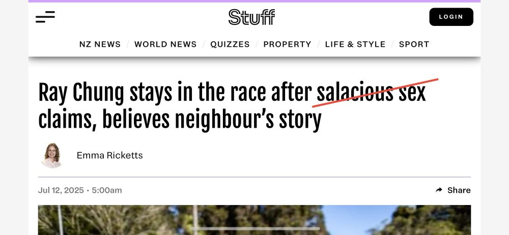 Screenshot of Stuff article. Title says: Ray Chung stays in the race after salacious sex claims, believes neighbour’s story
Emma Ricketts
A red line has been drawn over salacious sex. 