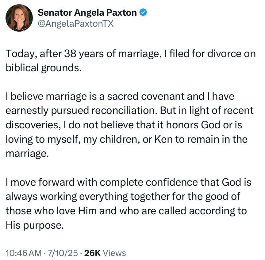 Paxton.

“I believe marriage is a sacred covenant and I have earnestly pursued reconciliation,” Angela Paxton, R-McKinney, said in a post on X. “But in light of recent discoveries, I do not believe that it honors God or is loving to myself, my children, or Ken to remain in the marriage.”

