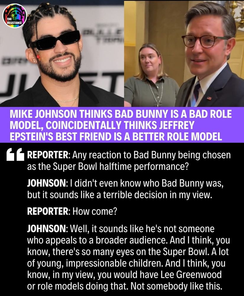 Meme-style graphic with two photos: Bad Bunny smiling in sunglasses on the left, and Mike Johnson speaking with a raised hand on the right. Headline reads: “MIKE JOHNSON THINKS BAD BUNNY IS A BAD ROLE MODEL, COINCIDENTALLY THINKS JEFFREY EPSTEIN'S BEST FRIEND IS A BETTER ROLE MODEL.” Below, a transcript shows Johnson criticizing Bad Bunny’s Super Bowl performance, citing concerns about values and impressionable children.