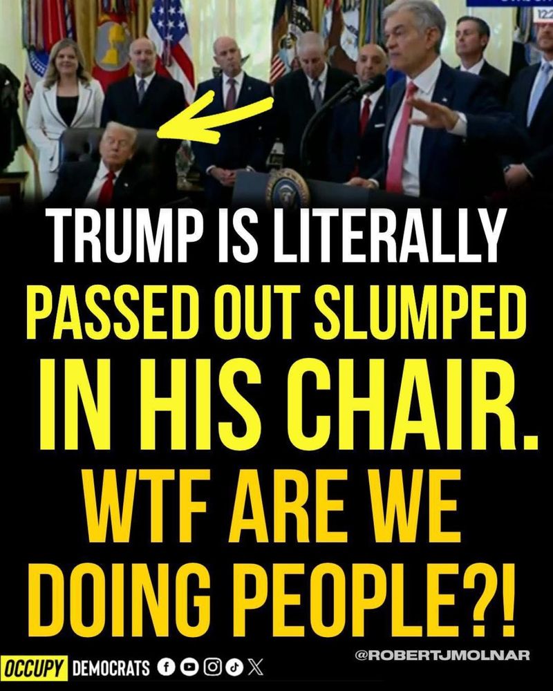 Donald Trump appears slumped in his chair in the Oval Office during a press event, while other officials stand and speak at the podium. Large yellow text over the image reads, “TRUMP IS LITERALLY PASSED OUT SLUMPED IN HIS CHAIR. WTF ARE WE DOING PEOPLE?!”