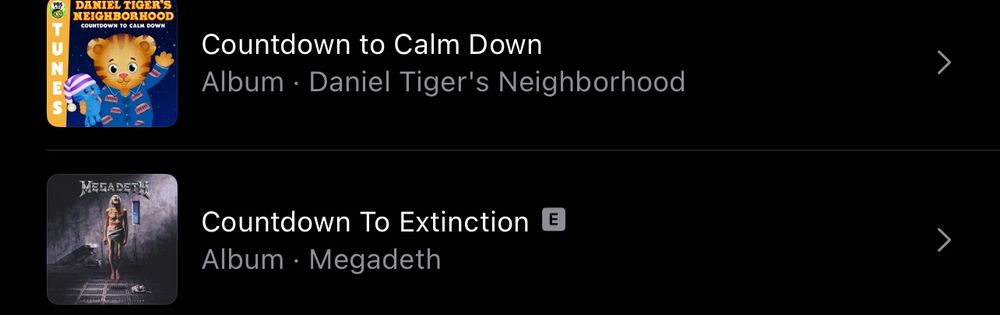 An apple music search result of two listings where the top is "Countdown to Calm Down" from a Daniel Tiger's Neighborhood album. Below it is Megadeth's "Countdown to Extinction."