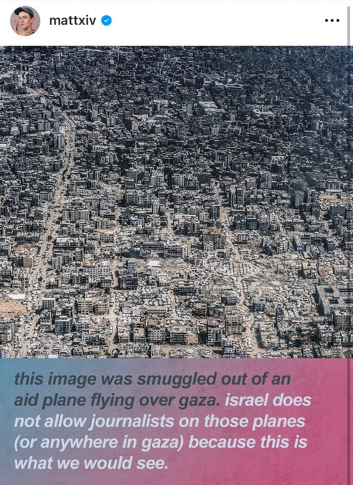 An aerial view of Gaza, a gray landscaping of buildings bombed to rubble. 

Caption below reads: this image was smuggled out of an aid plane flying over Gaza. Israel does not allow journalists on those planes (or anywhere in gaza) because this is what we would see. 