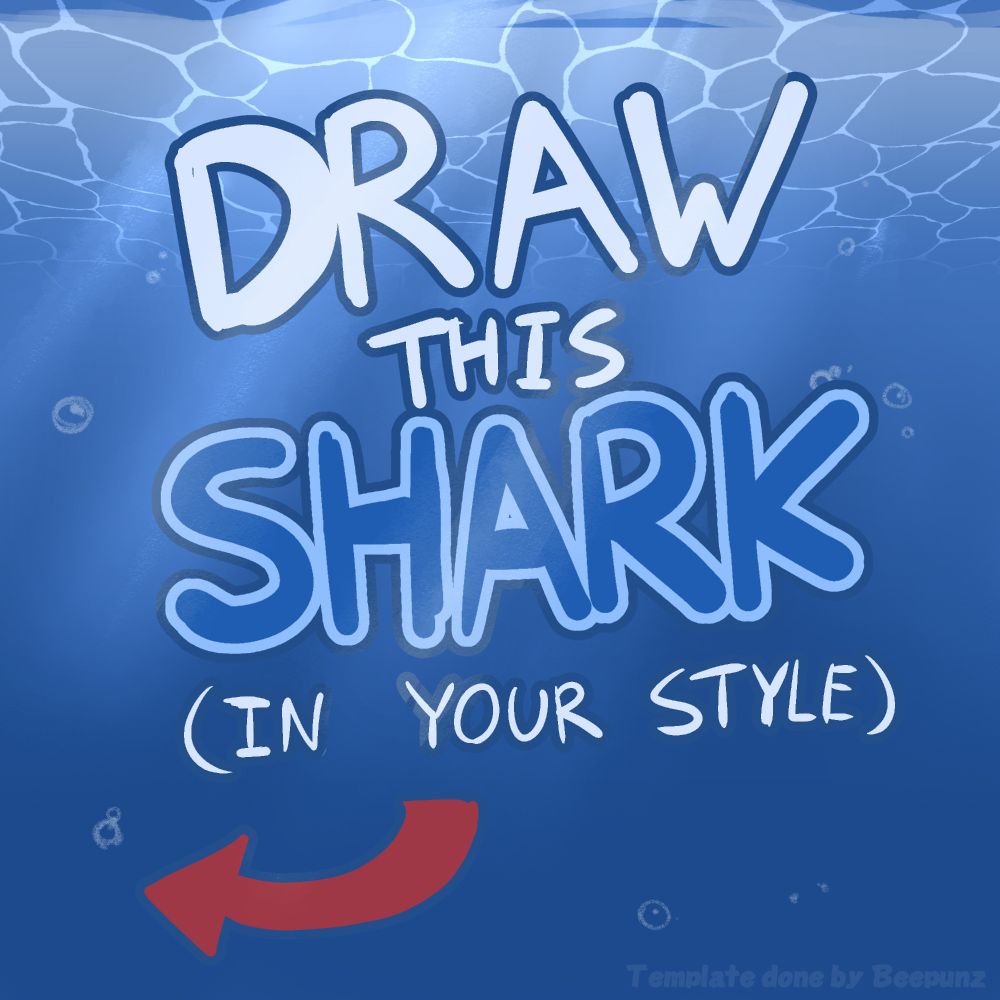 DRAW
THIS
SHARK
(IN YOUR STYLE)
<--

Template done by Beepunz