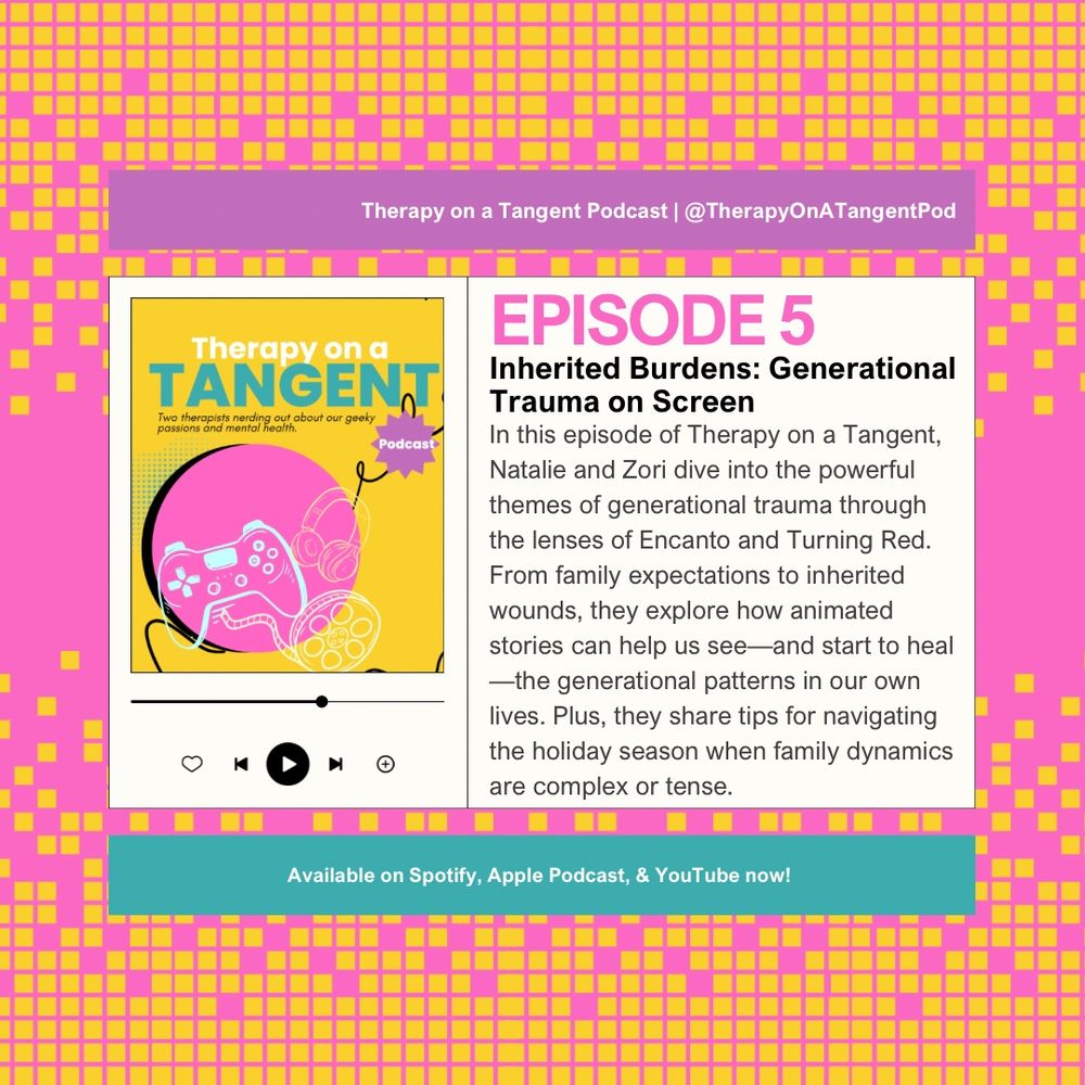 In our next episode of Therapy on a Tangent, Natalie and Zori dive into the powerful themes of generational trauma through the lenses of Encanto and Turning Red. From family expectations to inherited wounds, they explore how animated stories can help us see—and start to heal—the generational patterns in our own lives. Plus, they share tips for navigating the holiday season when family dynamics are complex or tense. 

Available on Spotify, Apple Podcasts, and YouTube.