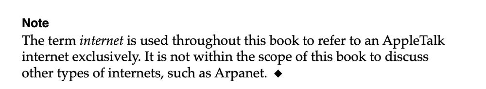 Note
The term internet is used throughout this book to refer to an AppleTalk
internet exclusively. It is not within the scope of this book to discuss
other types of internets, such as Arpanet