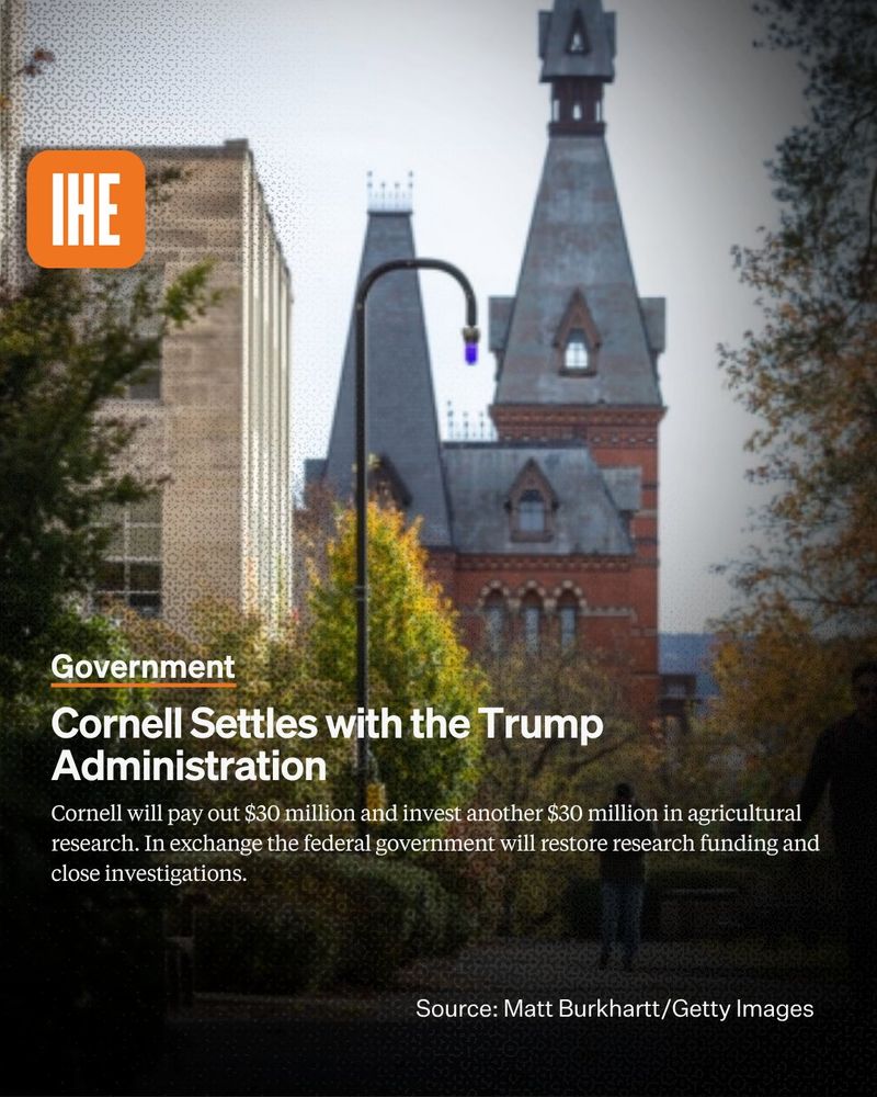 The Cornell campus. In white text the kicker Government, the headline Cornell Settles With the Trump Administration, and the sub-headline Cornell will pay out $30 million and invest another $30 million in agricultural research. In exchange the federal government will restore research funding and close investigations. Photo source: Matt Burkhartt/Getty Images