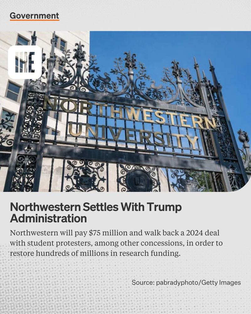 A photo of Northwestern University's campus. In black text the kicker Government, the headline Northwestern Settles With Trump Administration, and the sub-headline Northwestern will pay $75 million and walk back a 2024 deal with student protesters, among other concessions, in order to restore hundreds of millions in research funding.
Photo source: pabradyphoto/Getty Images