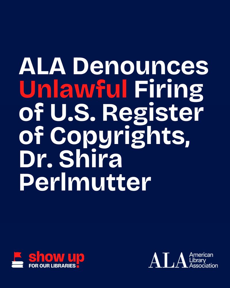 ALA Denounces unlawful firing of U.S. Register of Copyrights, Dr. Shira Perlmutter. Show up for our libraries. American Library Association.
