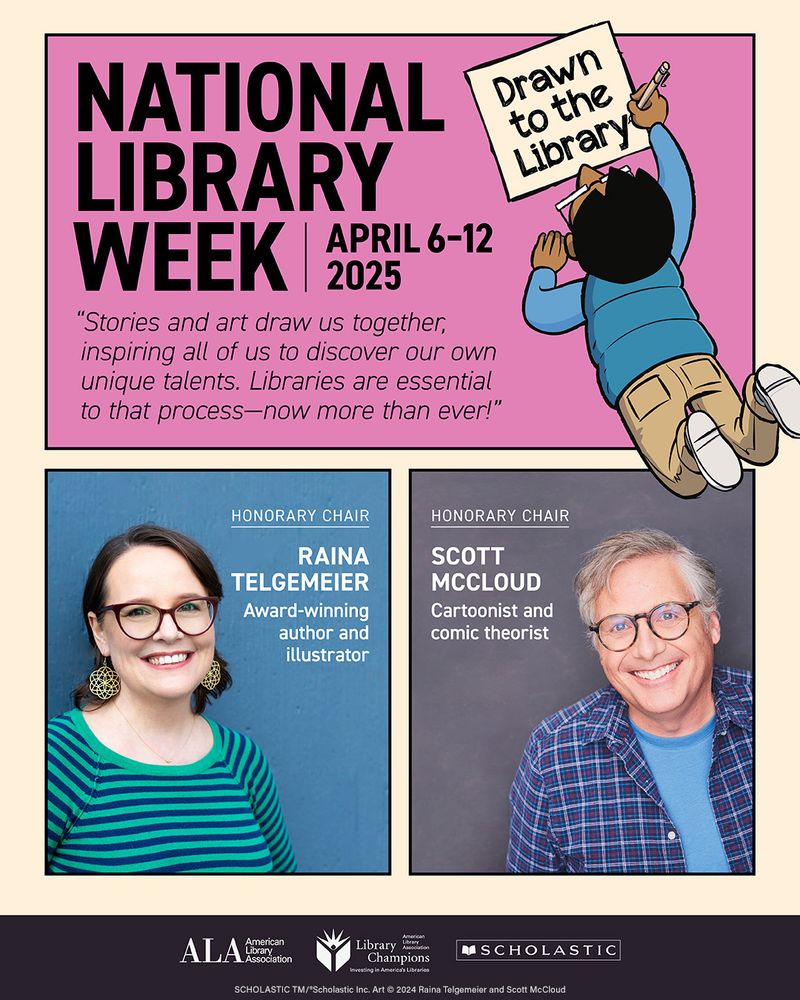 Raina Telgemeier and Scott McCloud. National Library Week, April 6-12, 2025. 
"Stories and art draw us together, inspiring all of us to discover our own unique talents. Libraries are essential to that process—now more than ever!"
Cartoon illustration of child on the floor writing "Drawn to the Library"