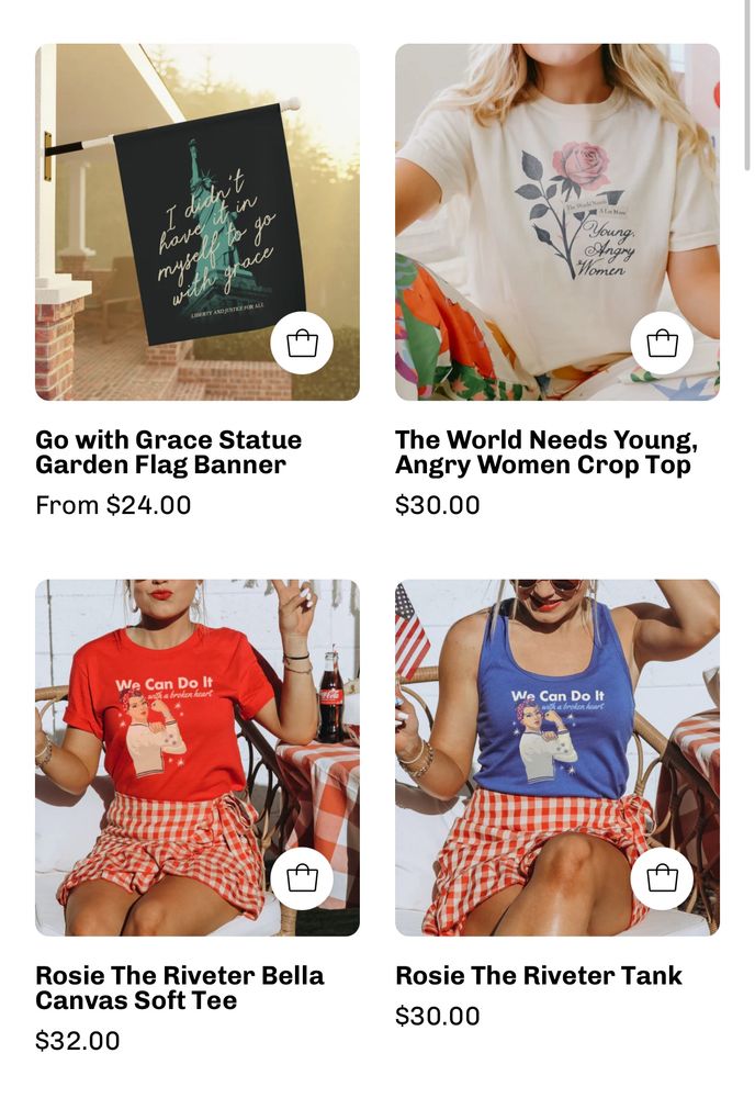 Foolery website screenshot of summer collection 

Flag banner with statue of liberty and says “I didn’t have it in myself to go with grace. liberty and justice for all”

Tshirt that says the world needs young, angry woman 

2 shirts with Rosie the riveter that says we can do it with a broken heart 