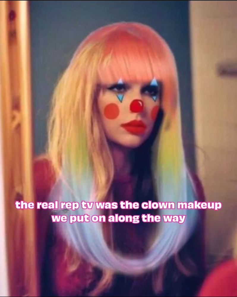 Taylor Swift with clown make up and rainbow hair looking in a mirror and the text says the real rep TV was the clown makeup we put on along the way