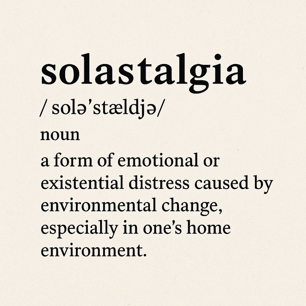 A minimalist dictionary-style image defining “solastalgia” as a noun: “a form of emotional or existential distress caused by environmental change, especially in one’s home environment.”