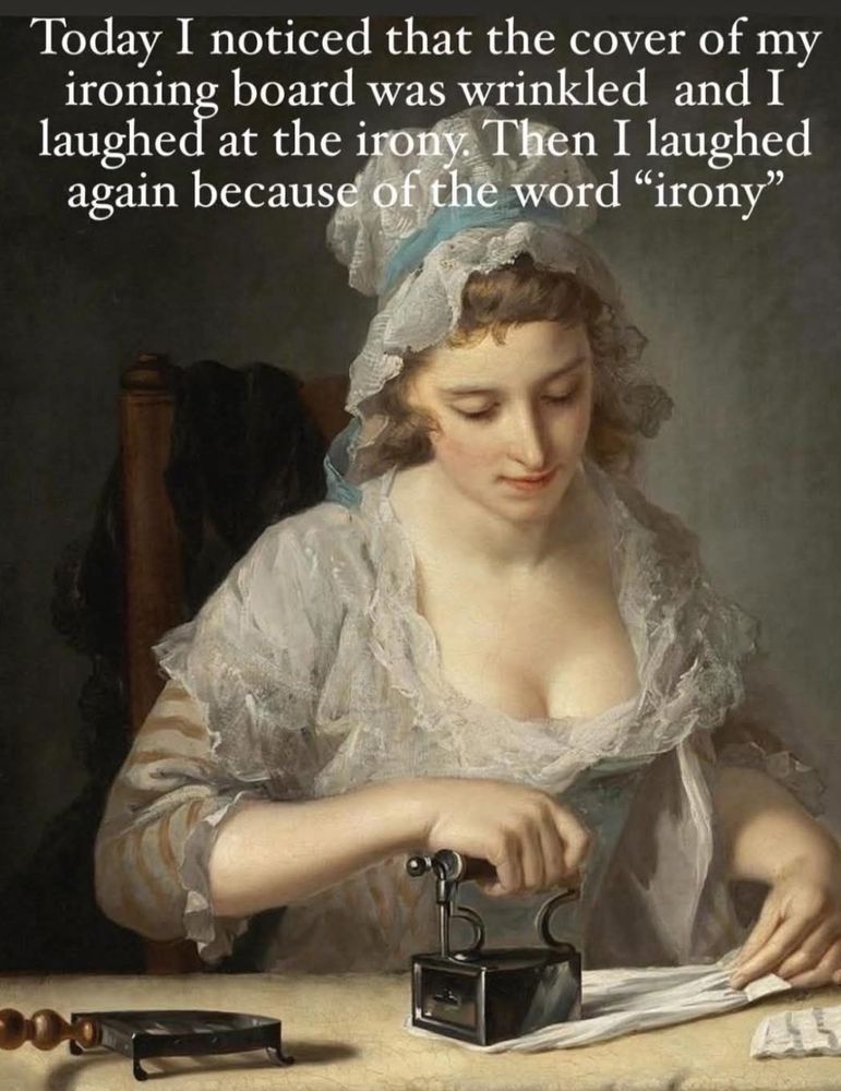 An 18th-century painting depicts a woman ironing, with the caption “Today I noticed that the cover of my ironing board was wrinkled and I laughed at the irony. Then I laughed again because of the word ‘irony’."
