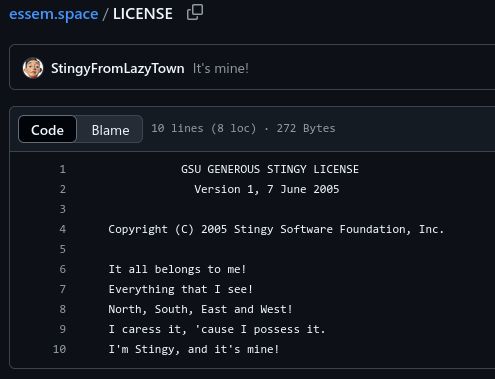 The contents of the LICENSE file. The header states that it's the "GSU GENEROUS STINGY LICENSE", copyright of "Stingy Software Foundation, Inc." with the following license text:
"It all belongs to me!
Everything that I see!
North, South, East and West!
I caress it, 'cause I possess it.
I'm Stingy, and it's mine!"