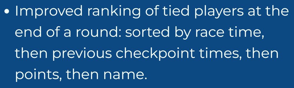 Patch note from Trackmania's latest update, deployed on December 17th 2024.

"Improved ranking of tied players at the end of a round: sorted by race time, then previous checkpoint times, then points, then name."