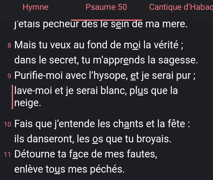 Psaume 50

Purifie-moi avec l'hysope, et je serai pour ; 
Lave-moi et je serai blanc, plus que la neige.