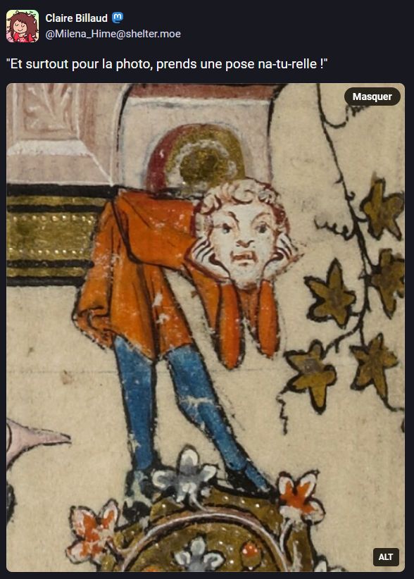 Image : Image médiévale montrant un personnage suspendu à quelque chose par l'arriére de sa ceinture, pendant donc en avant, et tenant sa tête dans ses mains, l'air las

Texte de Claire Billaud : "Et surtout pour la photo, prends une pose na-tu-relle !"