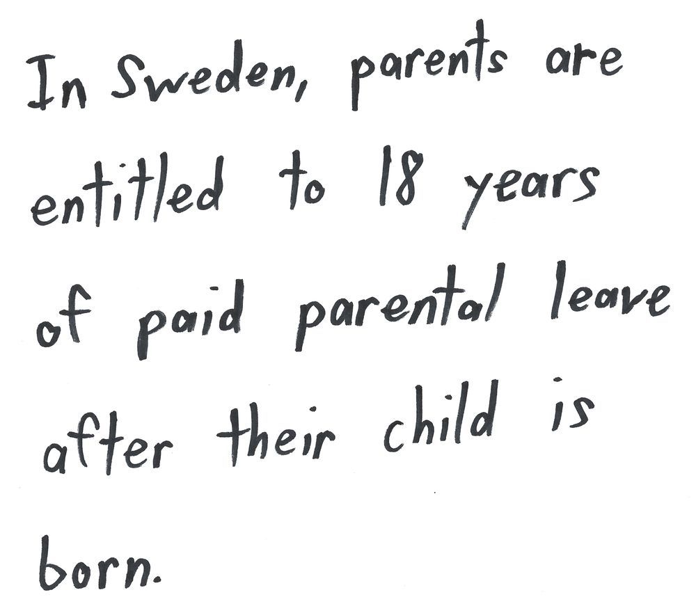 In Sweden, parents are
entitled to 18 years
of paid parental leave
after their child is
born.

